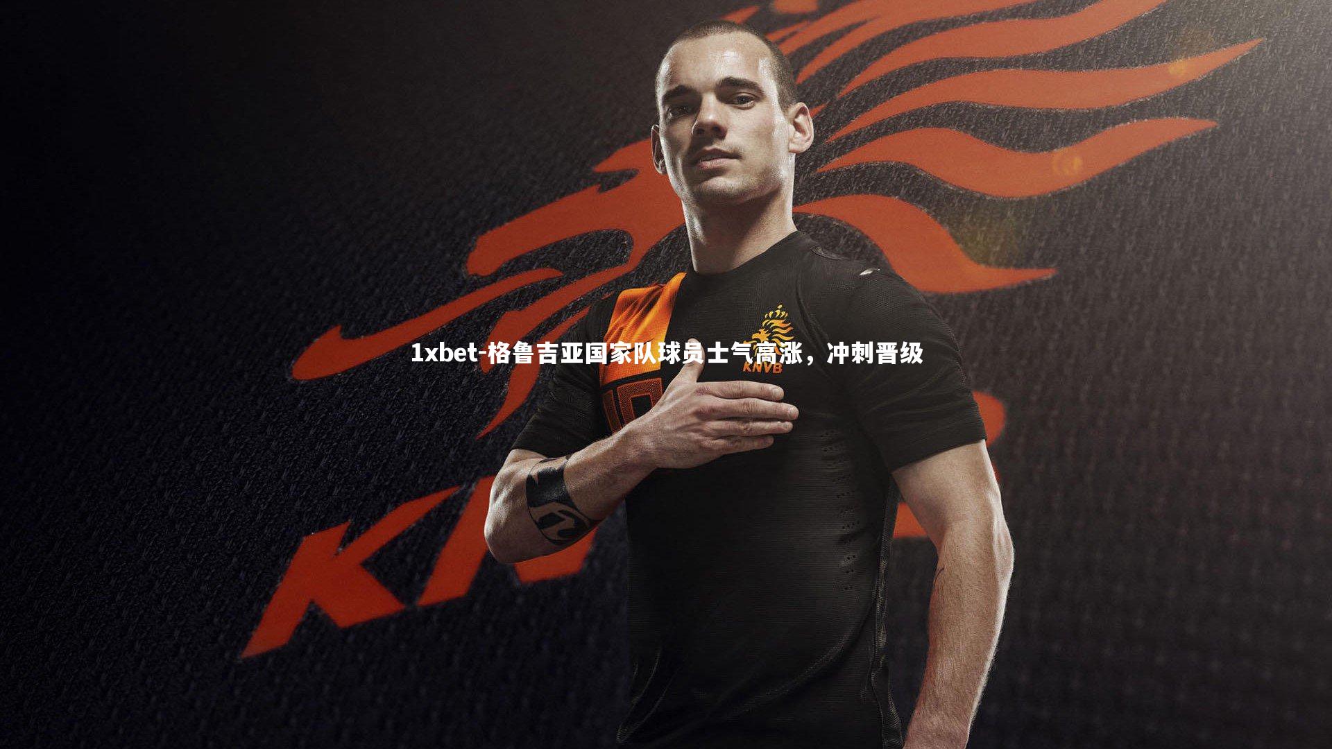 格鲁吉亚国家队球员士气高涨，冲刺晋级