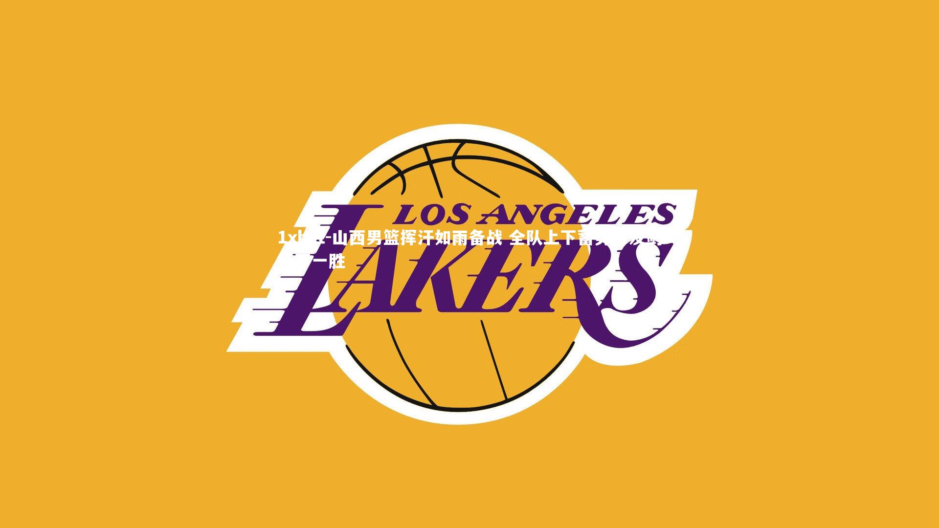 1xbet-山西男篮挥汗如雨备战 全队上下蓄势待发剑指下一胜