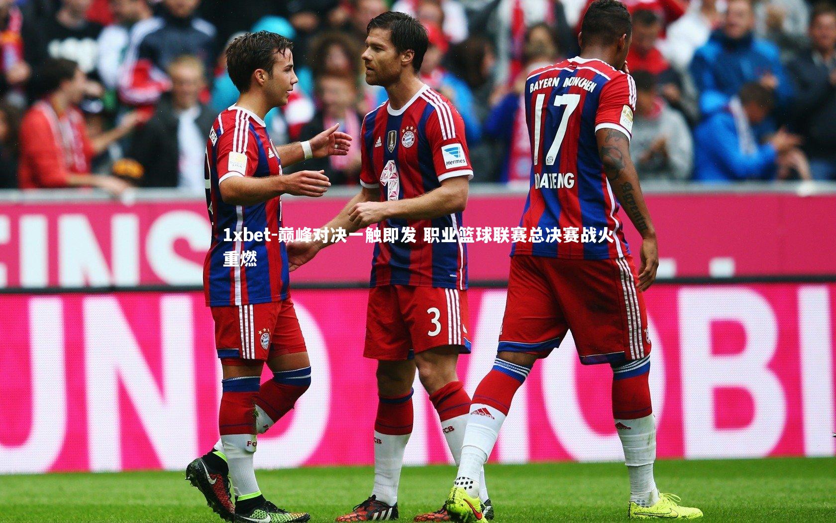 1xbet-巅峰对决一触即发 职业篮球联赛总决赛战火重燃